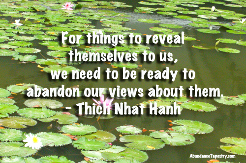 Para que las cosas se revelen a su mismas a nosotros, tenemos que estar listos para abandoner nuestra vision sobre ellos. 